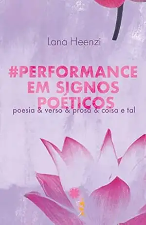 #Performance em Signos Poéticos: poesia & verso & prosa & coisa e tal - Lana  Heenzi