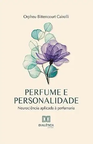 Perfume e personalidade: neurociência aplicada à perfumaria – Orpheu Bittencourt Cairolli