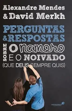 Perguntas e respostas sobre o namoro e noivado (que Deus sempre quis) – David Merkh