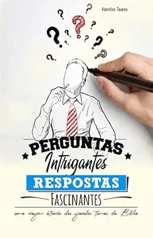 Perguntas Intrigantes, Respostas Fascinantes: Uma viagem através dos grandes temas da Bíblia - Adenilton Tavares de Aguiar
