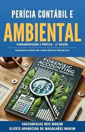 Perícia Contábil e Ambiental: Fundamentação e Prática: Atualizado de Acordo com o Novo Código Civil – Vasconcelos Reis Wakim