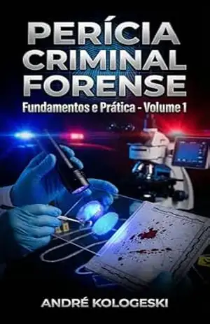 PERÍCIA CRIMINAL FORENSE: Fundamentos e Prática (Coleção 13) - ANDRÉ KOLOGESKI