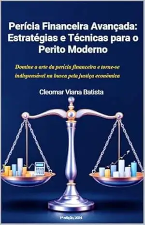 Perícia Financeira Avançada: Estratégias e Técnicas para o Perito Moderno – Cleomar Viana Batista