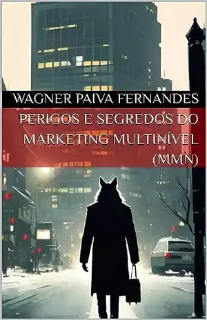 PERIGOS E SEGREDOS DO MARKETING MULTINÍVEL (MMN) – Wagner Paiva Fernandes