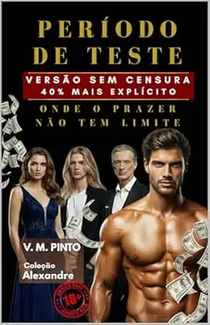 PERÍODO DE TESTE. VERSÃO SEM CENSURA: ONDE O PRAZER NÃO TEM LIMITE. (Alexandre (Português) Livro 2) – V. Pinto