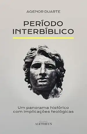 Período Interbíblico: Um panorama histórico com implicações teológicas – Agenor Duarte