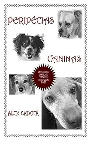 Peripécias Caninas: um livro forte, retratando uma relação verdadeira entre pessoas e cães. – Alex Crivier