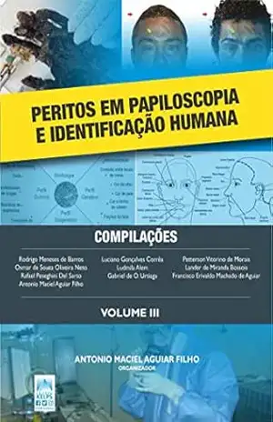 PERITOS EM PAPILOSCOPIA E IDENTIFICAÇÃO HUMANA: Volume III - ANTONIO MACIEL AGUIAR (org.) FILHO