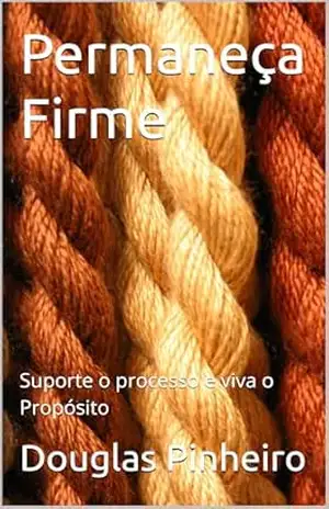 Permaneça Firme: Suporte o processo e viva o Propósito – Douglas  Pinheiro