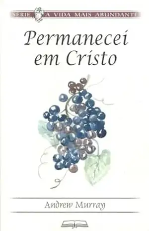 Permanecei em Cristo (A Vida Mais Abundante) - Andrew  Murray