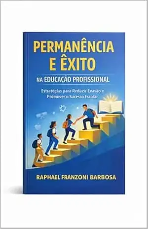 Permanência e Êxito na Educação Profissional: Estratégias para Reduzir Evasão e Promover o Sucesso Escolar – Raphael Franzoni Barbosa