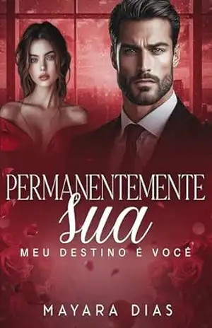 PERMANENTEMENTE SUA: MEU DESTINO É VOCÊ | LIVRO ÚNICO (UNIVERSO BILIONÁRIOS) – Mayara Dias
