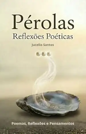Pérolas: Reflexões Poéticas – Jucelio Santos