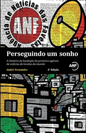 Perseguindo um sonho: A história da fundação da primeira agência de notícias de favelas do mundo – Andre Fernandes