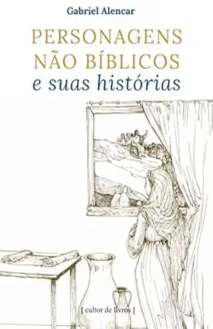 Personagens não bíblicos e suas histórias – Gabriel Alencar