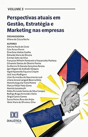 Perspectivas atuais em Gestão, Estratégia e Marketing nas empresas: Volume 3 – Milena de Cássia Rocha