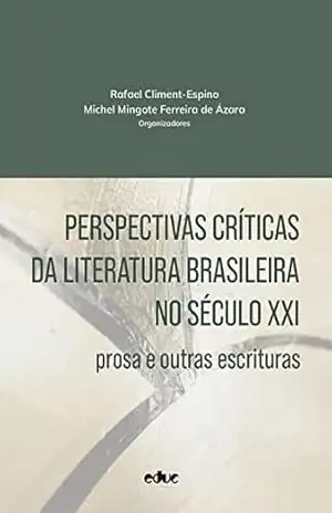 Perspectivas críticas da literatura brasileira no século XXI: prosa e outras escrituras – Rafael Climent-Espino