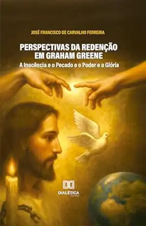 Perspectivas da redenção em Graham Greene: A Inocência e o Pecado e O poder e a Glória - José Francisco de Carvalho Ferreira