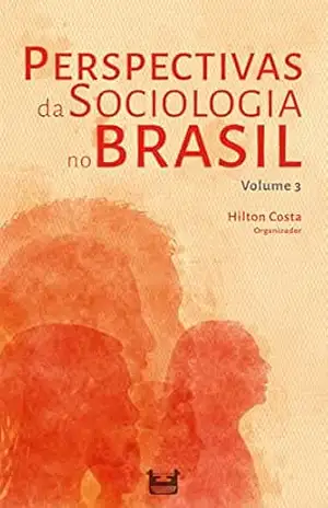 Perspectivas da Sociologia no Brasil: Volume 3 - Hilton Costa