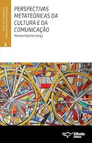 Perspectivas metateóricas da cultura e da comunicação (Faces da cultura e da comunicação organizacional Livro 3) – Marlene Marchiori