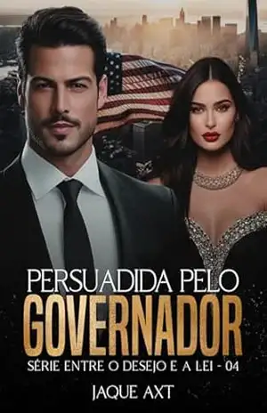 PERSUADIDA PELO GOVERNADOR (Entre o desejo e a lei Livro 4) – Jaque  Axt