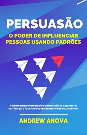 Persuasão: O poder de influenciar pessoas usando padrões - Andrew Anova
