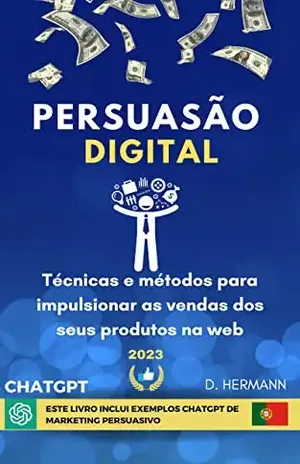 Persuasão Digital: Técnicas e métodos para aumentar os lucros de seu produto na web. Este livro inclui exemplos CHATGPT de marketing persuasivo (Digital … Artificial para ajudar você a ter sucesso) – D. HERMANN