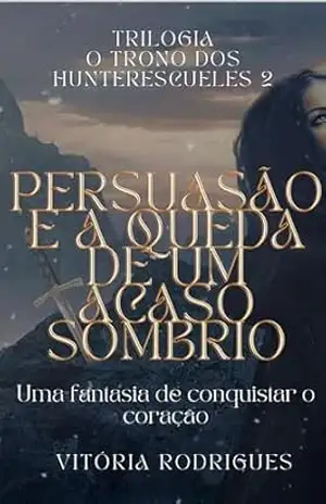 Persuasão e a queda de um acaso sombrio (O Trono dos Hunterescueles Livro 2) – Vitória  Rodrigues