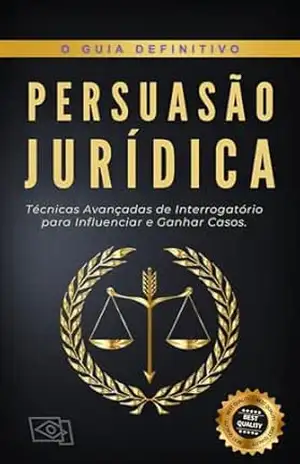 Persuasão Jurídica: Técnicas avançadas de interrogatório para influenciar e ganhar casos – Matheus Martins Soares