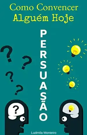 Persuasão: Como Convencer Alguém Hoje - Ludmila  Monteiro