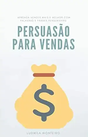 Persuasão para Vendas: Aprenda Vender Mais e Melhor com Palavras e Frases Persuasivas – Ludmila Monteiro
