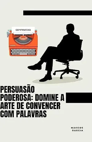 Persuasão Poderosa: Domine a Arte de Convencer com Palavras - Marcos Garcia