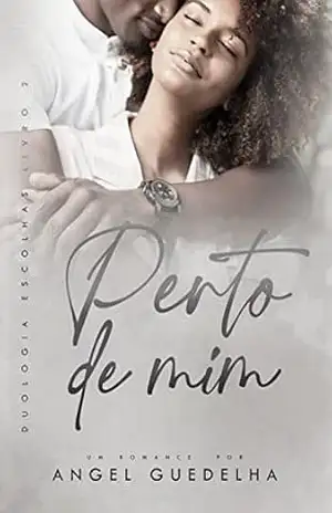 Perto de Mim (Duologia Escolhas – Livro 2) – Angel Guedelha