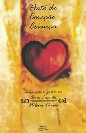 Perto do coração criança: Imagens da infância em Clarice Lispector – Nilson Dinis