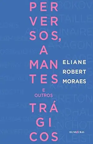 Perversos, amantes e outros trágicos – Eliane Robert Moraes