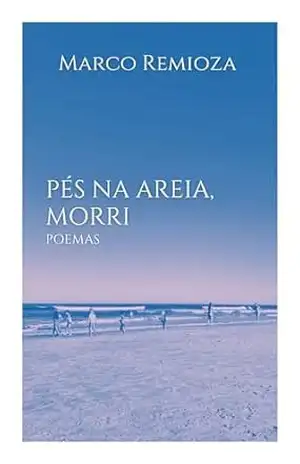 Pés na Areia, Morri: Poemas - Marco Remioza