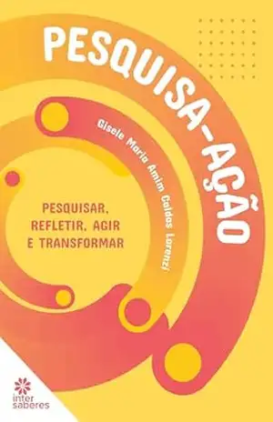 Pesquisa–ação:: pesquisar, refletir, agir e transformar – Gisele Maria Amim Caldas Lorenzi
