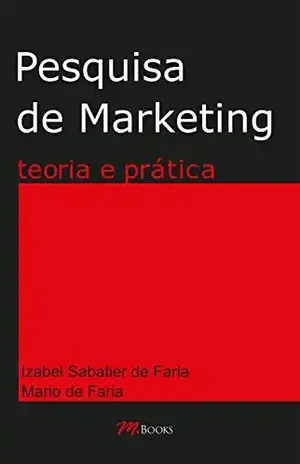 Pesquisa de marketing – teoria e prática: Uma visão simplificada de todos os tipos de pesquisa que podem auxiliar no planejamento de marketing e comunicação - Izabel Sabatier de Faria