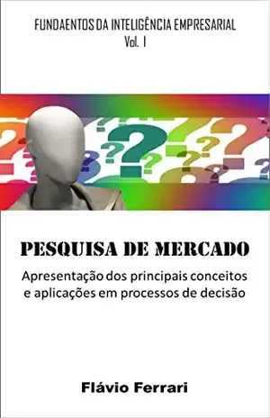 Pesquisa de Mercado: Apresentação dos principais conceitos e aplicações em processos de decisão (Fundamentos da Inteligência Empresarial Livro 1) - Flávio Ferrari