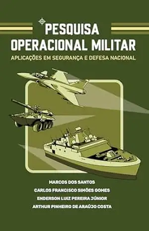 Pesquisa Operacional Militar: aplicações em segurança e defesa nacional – Marcos dos Santos