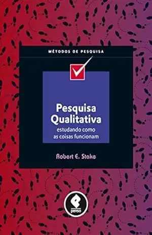Pesquisa Qualitativa: Estudando como as Coisas Funcionam – Robert E. Stake
