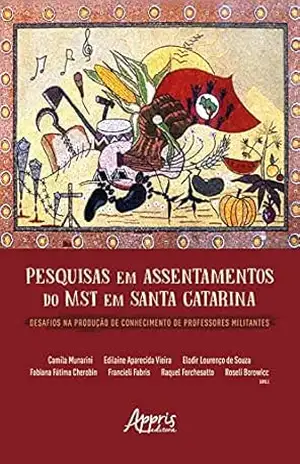 Pesquisas em Assentamentos do MST em Santa Catarina Desafios na Produção de Conhecimento de Professores Militantes - Camila Munarini