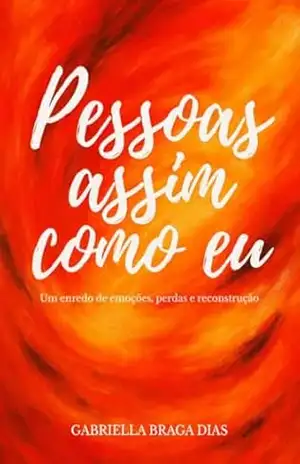 Pessoas assim como eu: um enredo de emoções, perdas e reconstrução - Gabriella Braga Dias