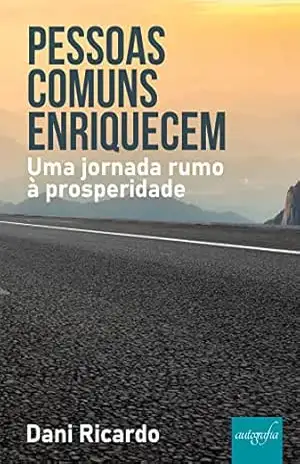 Pessoas comuns enriquecem: Uma jornada rumo à prosperidade – Dani Ricardo