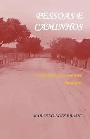 PESSOAS E CAMINHOS: O Destino dos Amores Perdidos – MARCELO LUIZ BRASIL