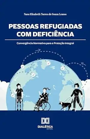 Pessoas Refugiadas com Deficiência: Convergência Normativa para a Proteção Integral – Nara Elizabeth Torres de Souza Lemos