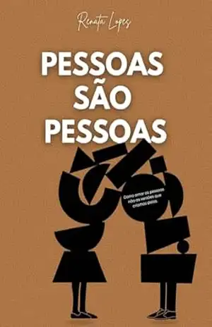 Pessoas São Pessoas: Como Amar as Pessoas, Não as VERSÕES que Criamos na Nossa Cabeça – Renata Lopes