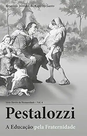 Pestalozzi: A Educação pela Fraternidade (Heróis da Humanidade Livro 4) – Brunilde Mendes do Espírito Santo
