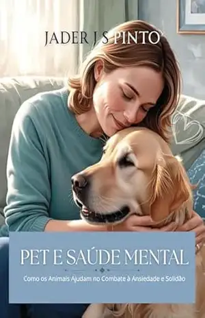 PET e saúde mental: Como os Animais Ajudam no Combate à Ansiedade e Solidão – Jader J S Pinto