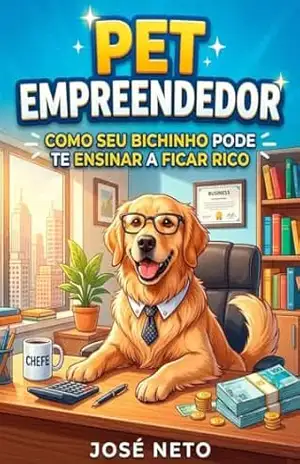 PET EMPREENDEDOR: Como Seu Bichinho Pode Te Ensinar a Ficar Rico (Negócios, Empreendedorismo e Investimentos) – José Neto